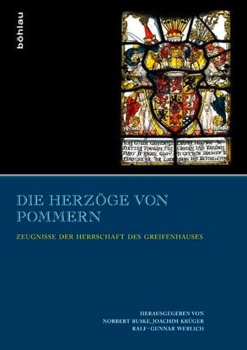 Die Herzöge von Pommern Zeugnisse der Herrschaft des Greifenhauses : zum 100-jährigen Jubiläum der Historischen Kommission für Pommern