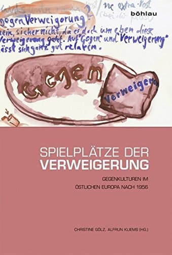 Spielplätze der Verweigerung Gegenkulturen im östlichen Europa nach 1956