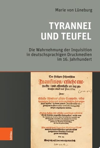 Tyrannei und Teufel Die Wahrnehmung der Inquisition in deutschsprachigen Druckmedien im 16. Jahrhundert