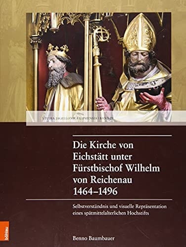 Die Kirche von Eichstätt unter Fürstbischof Wilhelm von Reichenau 1464-1496 Selbstverständnis und visuelle Repräsentation eines spätmittelalterlichen Hochstifts