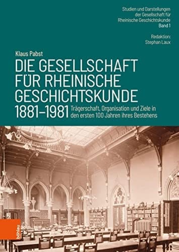 Die Gesellschaft für Rheinische Geschichtskunde (1881–1981) Trägerschaft, Organisation und Ziele in den ersten 100 Jahren ihres Bestehens