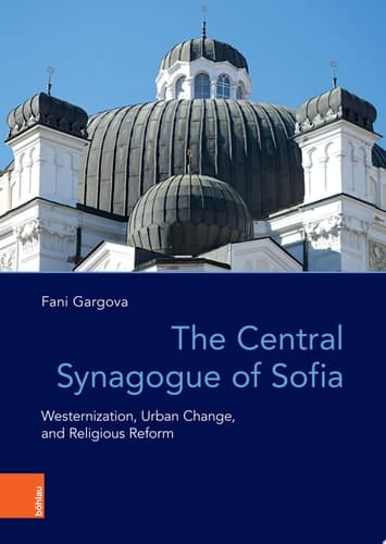 The Central Synagogue of Sofia Westernization, Urban Change, and Religious Reform