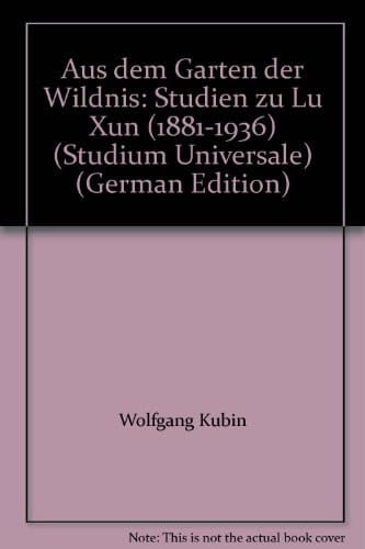 Aus dem Garten der Wildnis: Studien zu Lu Xun (1881-1936) (Studium Universale) (German Edition)