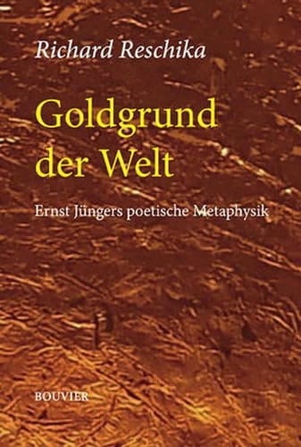 Goldgrund der Welt Ernst Jüngers poetische Metaphysik