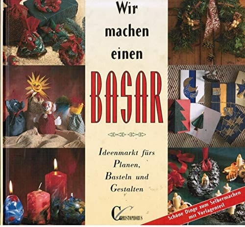 Wir machen einen Basar Ideenmarkt fürs Planen, Basteln und Gestalten ; [schöne Dinge zum Selbermachen mit Vorlagenteil]