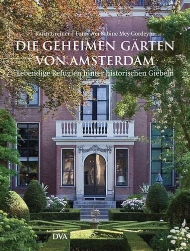 Die geheimen Gärten von Amsterdam lebendige Refugien hinter historischen Giebeln