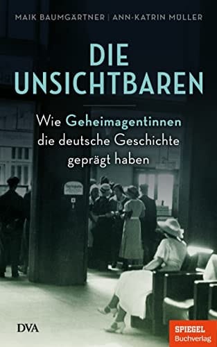 Die Unsichtbaren wie Geheimagentinnen die deutsche Geschichte geprägt haben