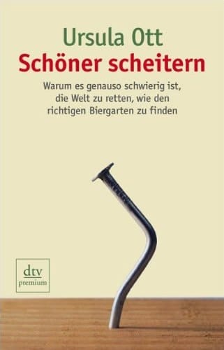 Schöner scheitern warum es genauso schwierig ist, die Welt zu retten, wie den richtigen Biergarten zu finden