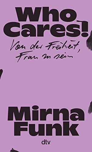 Who Cares! Von der Freiheit, Frau zu sein | Ein leidenschaftliches Plädoyer für die Autonomie aller Frauen