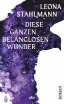 Diese ganzen belanglosen Wunder Roman | »Der Roman der puren Gegenwart. Ein sprachliches Kunstwerk.« Thomas Andre, Hamburger Abendblatt