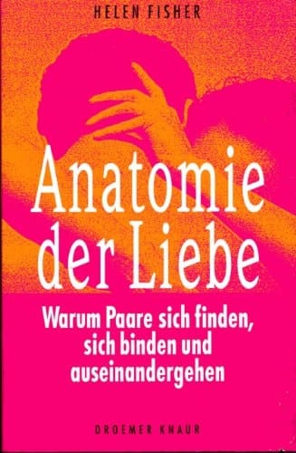 Anatomie der Liebe warum Paare sich finden, sich binden und auseinandergehen