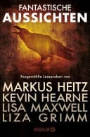 Fantastische Aussichten: Fantasy & Science Fiction bei Knaur #3 Ausgewählte Leseproben von Markus Heitz, Kevin Hearne, Lisa Maxwell, Liza Grimm u.v.m.