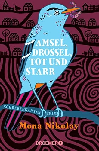Amsel, Drossel, tot und starr Schrebergartenkrimi