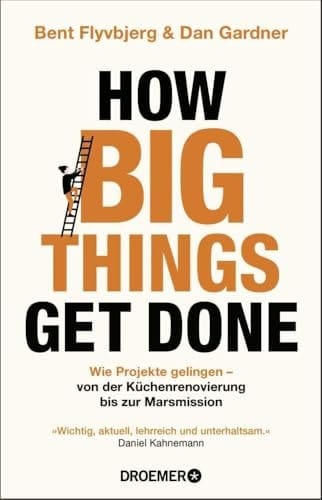 How big things get done wie Projekte gelingen: von der Küchenrenovierung bis zur Marsmission