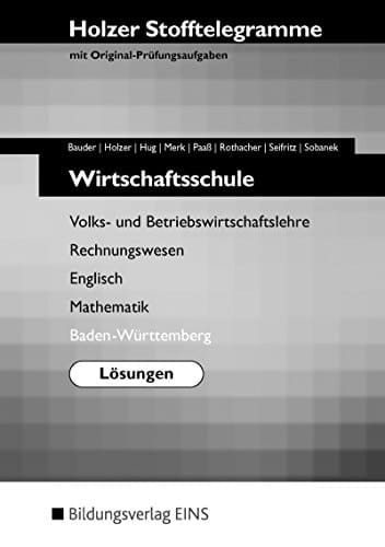 Stofftelegramme Wirtschaftsschule : Volks- und Betriebswirtschaftslehre, Rechnungswesen, Englisch, Mathematik ; mit Original-Prüfungsaufgaben. Baden-Württemberg. .... .... Lösungen