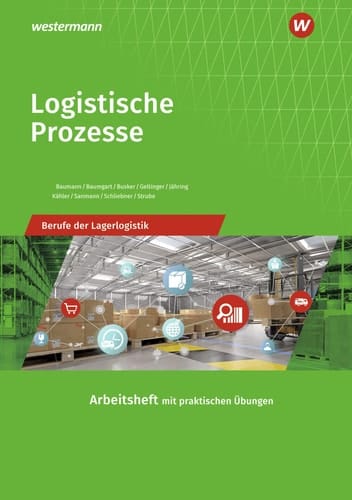 Logistische Prozesse - Berufe der Lagerlogistik Arbeitsheft mit praktischen Übungen. ...