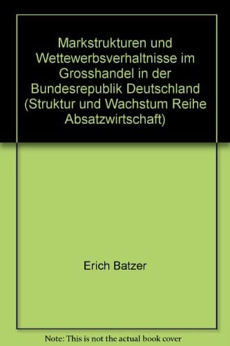 Marktstrukturen Und Wettbewerbsverhaltnisse Im Grosshandel in Der Bundesrepublik Deutschland (German Edition)