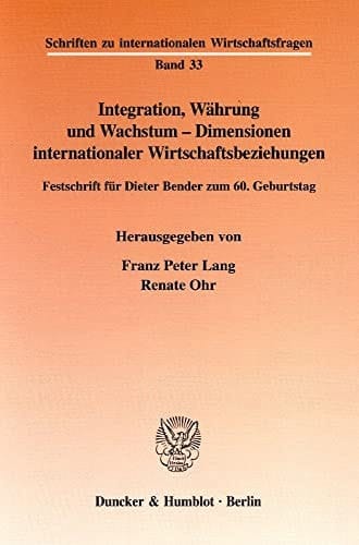 Integration, Währung und Wachstum - Dimensionen internationaler Wirtschaftsbeziehungen Festschrift für Dieter Bender zum 60. Geburtstag