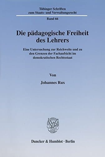 Die pädagogische Freiheit des Lehrers eine Untersuchung zur Reichweite und zu den Grenzen der Fachaufsicht im demokratischen Rechtsstaat