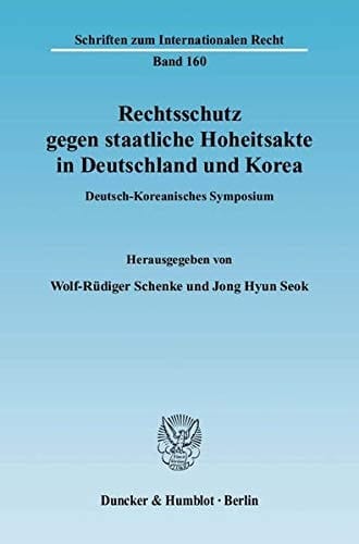 Rechtsschutz gegen staatliche Hoheitsakte in Deutschland und Korea Deutsch-Koreanisches Symposium