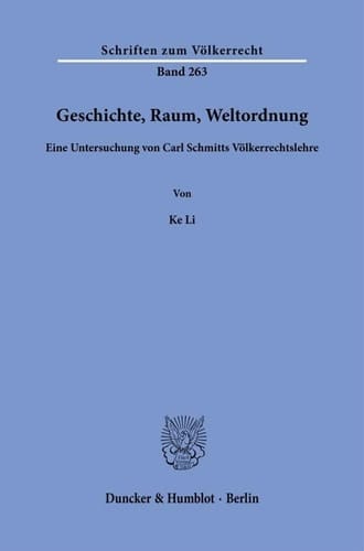 Geschichte, Raum, Weltordnung eine Untersuchung von Carl Schmitts Völkerrechtslehre