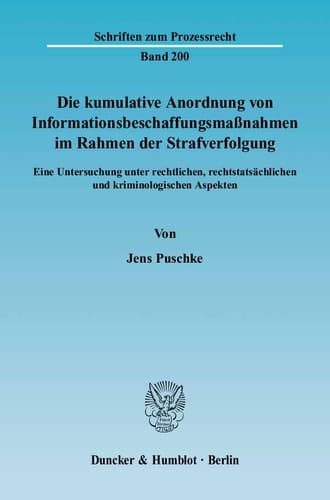 Die kumulative Anordnung von Informationsbeschaffungsmaßnahmen im Rahmen der Strafverfolgung Eine Untersuchung unter rechtlichen, rechtstatsächlichen und kriminologischen Aspekten