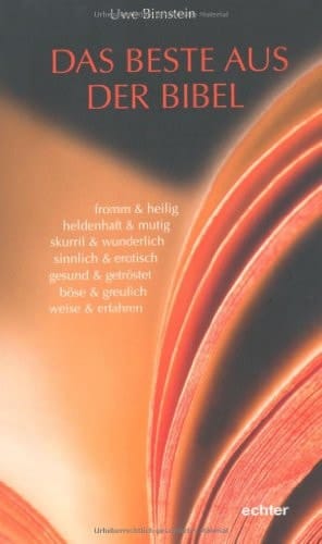 Das Beste aus der Bibel fromm & heilig, heldenhaft & mutig, skurril & wunderlich, sinnlich & erotisch, gesund & getröstet, böse & greulich, weise & erfahren