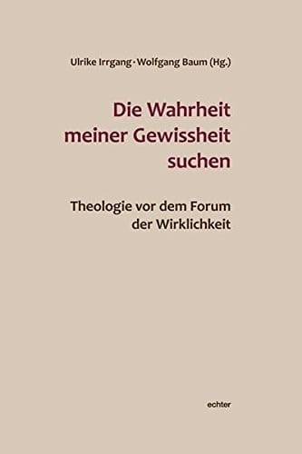 Die Wahrheit meiner Gewissheit suchen Theologie vor dem Forum der Wirklichkeit