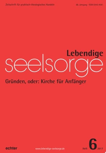 Lebendige Seelsorge 6/2017 Gründen, oder: Kirche für Anfänger