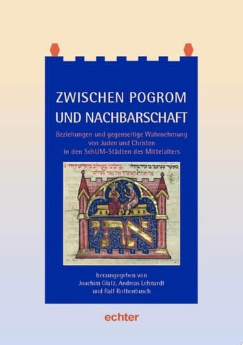 Zwischen Pogrom und Nachbarschaft Beziehungen und gegenseitige Wahrnehmung von Juden und Christen in den SchUM-Städten während des Mittelalters