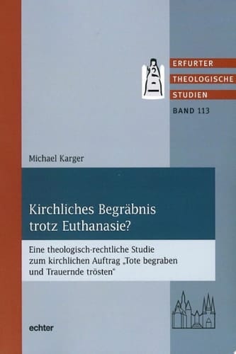 Kirchliches Begräbnis trotz Euthanasie? Eine theologisch-rechtliche Studie zum kirchlichen Auftrag "Tote begraben und Trauernde trösten