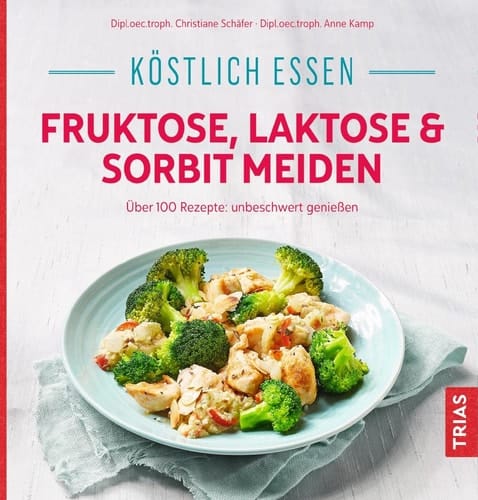 Köstlich essen - Fruktose, Laktose & Sorbit meiden über 100 Rezepte: unbeschwert genießen
