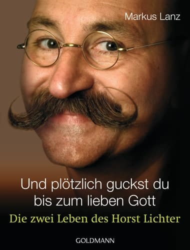 Und plötzlich guckst du bis zum lieben Gott die zwei Leben des Horst Lichter