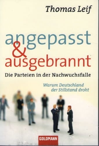 Angepasst und ausgebrannt die Parteien in der Nachwuchsfalle ; warum Deutschland der Stillstand droht