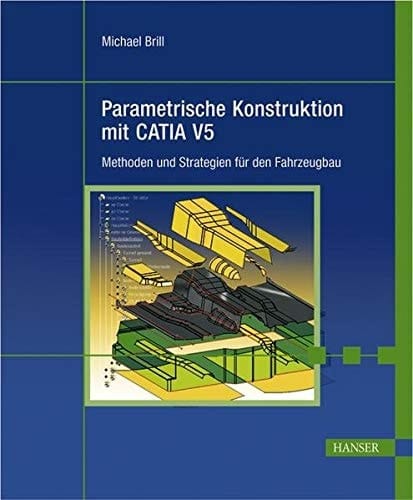 Parametrische Konstruktion mit CATIA V5 Methoden und Strategien für den Fahrzeugbau