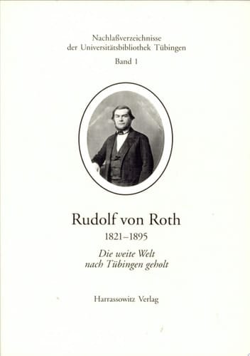 Rudolf von Roth, 1821-1895 die weite Welt nach Tübingen geholt : Texte und Materialien einer Ausstellung anlässlich des 100. Todestages
