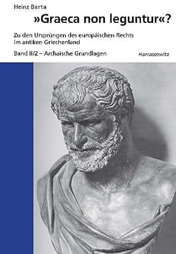 "Graeca non leguntur ?" Zu den Ursprüngen des europäischen Rechts im antiken Griechenland. Archaïsche Grundlagen