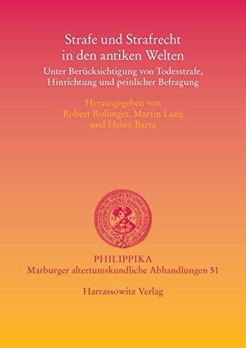 Strafe und Strafrecht in den antiken Welten unter Berücksichtigung von Todesstrafe, Hinrichtung und peinlicher Befragung