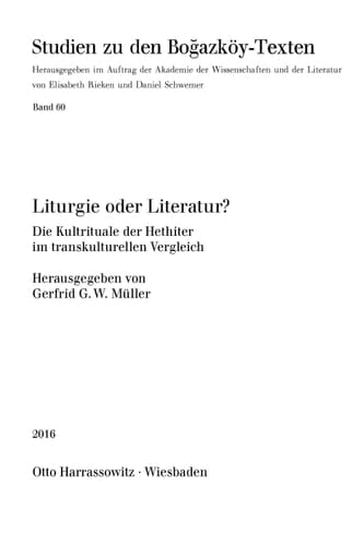 Liturgie oder Literatur? Die Kultrituale der Hethiter im transkulturellen Vergleich. Akten eines Werkstattgesprächs an der Akademie der Wissenschaften und der Literatur. Mainz, 2.-3. Dezember 2010