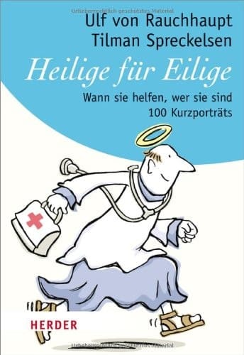 Heilige für Eilige wann sie helfen, wer sie sind ; 100 Kurzporträts