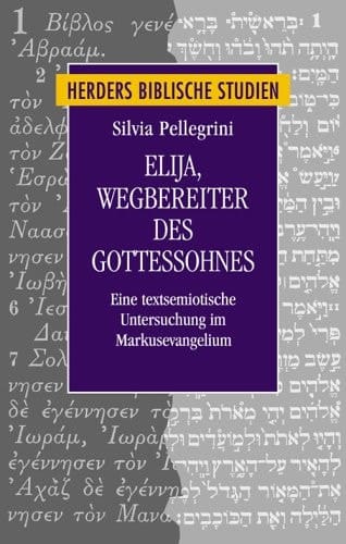 Elija-- Wegbereiter des Gottessohnes: Eine textsemiotische Untersuchung im Markusevangelium (Herder's biblical studies) (German Edition)
