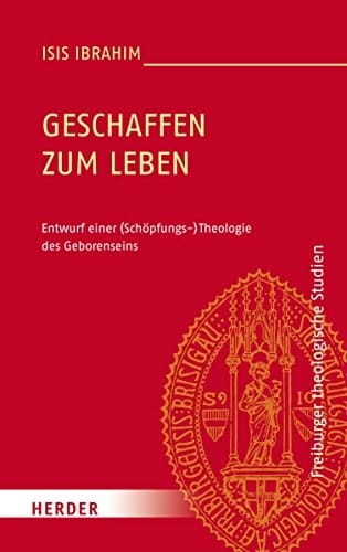 Geschaffen zum Leben Entwurf einer (Schöpfungs-)Theologie des Geborenseins