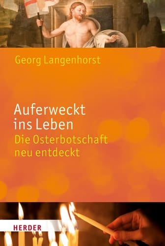 Auferweckt ins Leben die Osterbotschaft neu entdeckt