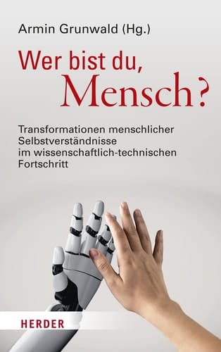 Wer bist du, Mensch? Transformationen menschlicher Selbstverständnisse im wissenschaftlich-technischen Fortschritt