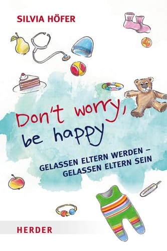 Don´t worry, be happy: Gelassen Eltern werden - gelassen Eltern sein (German Edition)