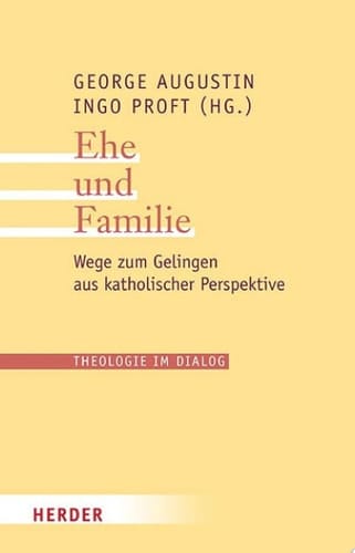 Ehe und Familie Wege zum Gelingen aus katholischer Perspektive