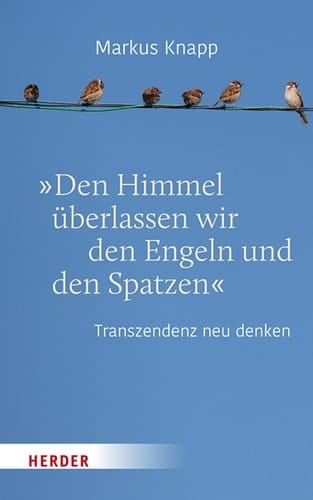Den Himmel überlassen wir den Engeln und den Spatzen - Transzendenz neu denken