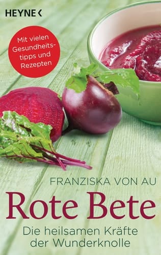 Rote Bete die heilsamen Kräfte der Wunderknolle ; [mit vielen Gesundheitstipps und Rezepten]