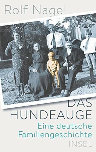 Das Hundeauge eine deutsche Familiengeschichte : 1892 - 1929 - 1945 - 1990 - 2019