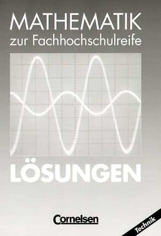Mathematik zur Fachhochschulreife Technische Richtung : komplexe Zahlen, Funktionen, Folgen und Reihen, Differential- und Integralrechnung, Vektoralgebra / von Juliane Brüggemann .... .... Lösungen